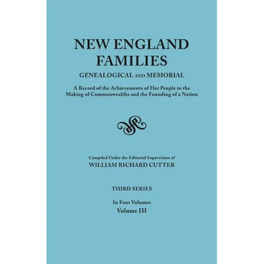 New England Families: Genealogical and Memorial. a Record of the Achievements of Her People in the Making of Commonwealths and the Founding