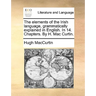 The Elements of the Irish Language, Grammatically Explained in English. in 14. Chapters. by H. Mac Curtin.