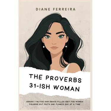 The Proverbs 31-ish Woman - Snarky Truths and Grace-Filled Grit for Women Figuring Out Faith One Flawed Day at a Time: Snarky Truths and Grace-Filled