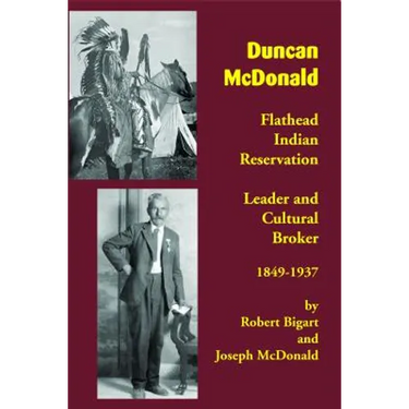 Duncan McDonald: Flathead Indian Reservation Leader and Cultural Broker, 1849-1937