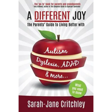 A Different Joy: the Parents' Guide to Living Better With Autism, Dyslexia, ADHD and more...