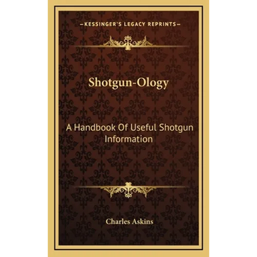 Shotgun-Ology: A Handbook Of Useful Shotgun Information