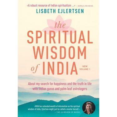 The Spiritual Wisdom of India, New Volume 1: About my search for happiness and the truth in life with Indian gurus and palm leaf astrologers