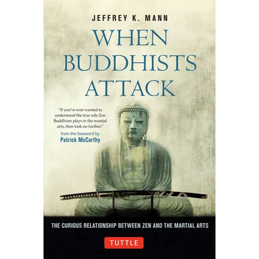 When Buddhists Attack: The Curious Relationship Between Zen and the Martial Arts