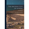 The Ancient City of Athens: Its Topography and Monuments