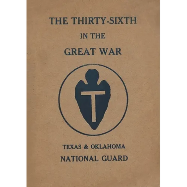 The Thirty-Sixth Infantry Division In The Great War Unit History: A WW1 36th Division Unit History On The Texas & Oklahoma National Guard: A WW1 36th