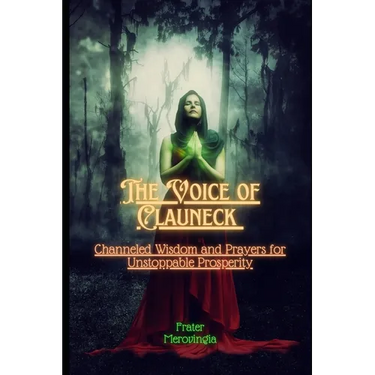 The Voice of Clauneck: Channeled Wisdom and Prayers for Unstoppable Prosperity