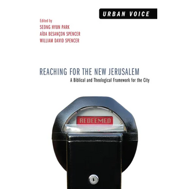 Reaching for the New Jerusalem: A Biblical and Theological Framework for the City