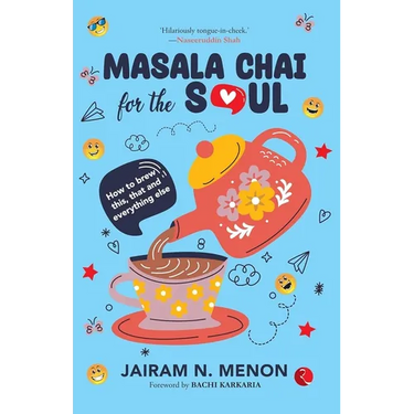 Masala Chai for the Soul: How to Brew This, That and Everything Else