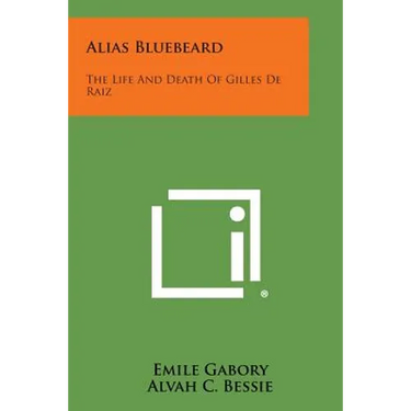 Alias Bluebeard: The Life and Death of Gilles de Raiz