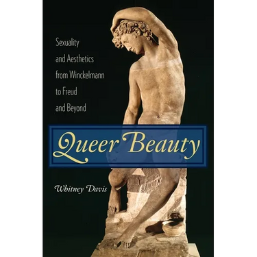 Queer Beauty: Sexuality and Aesthetics from Winckelmann to Freud and Beyond