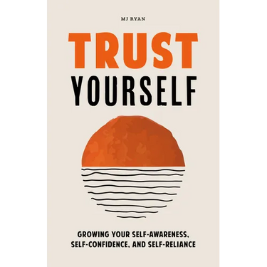 Trust Yourself: Growing Your Self-Awareness, Self-Confidence, and Self-Reliance (Inner Wisdom, Confidence Book for Women)