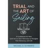 Trial and the Art of Sailing: A Guidebook for New (and Not So New) Attorneys to Navigate Trial Advocacy, and Life