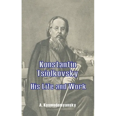 Konstantin Tsiolkovsky His Life and Work