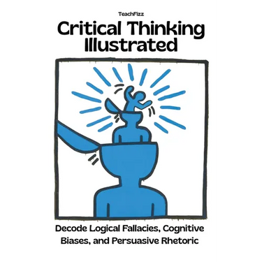 Critical Thinking Illustrated. Decode Logical Fallacies, Cognitive Biases, and Persuasive Rhetoric