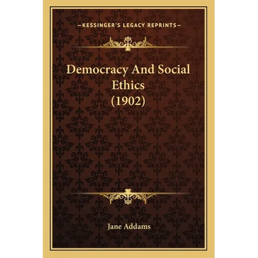 Democracy And Social Ethics (1902)