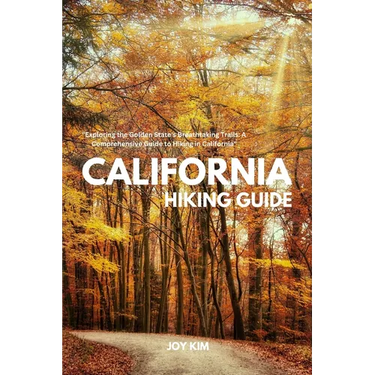 California Hiking Guide: Exploring the Golden State's Breathtaking Trails: A Comprehensive Guide to Hiking in California