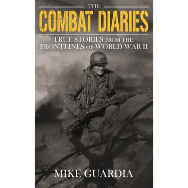The Combat Diaries: True Stories from the Frontlines of World War II