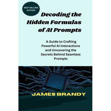 Decoding the Hidden Formulas of AI Prompts: A Guide to Crafting Powerful AI Interactions and Uncovering the Secrets Behind Seamless Prompts