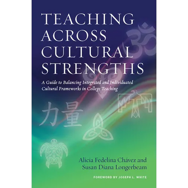 Teaching Across Cultural Strengths: A Guide to Balancing Integrated and Individuated Cultural Frameworks in College Teaching
