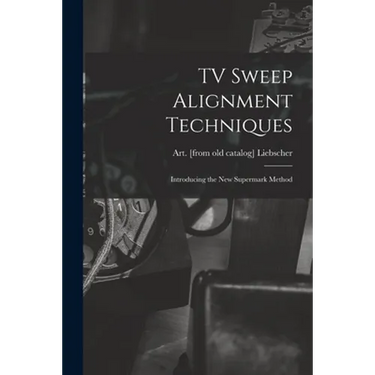 TV Sweep Alignment Techniques; Introducing the New Supermark Method