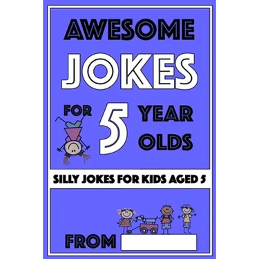 Awesome Jokes For 5 Year Olds: Silly Jokes For Kids Aged 5