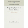 Negro Employment in Public Utilities: A Study of Racial Policies in the Electric Power, Gas, and Telephone Industries
