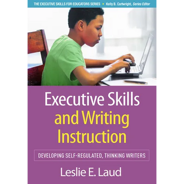 Executive Skills and Writing Instruction: Developing Self-Regulated, Thinking Writers