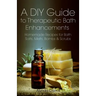 A DIY Guide to Therapeutic Bath Enhancements: Homemade Recipes for Bath Salts, Melts, Bombs and Scrubs