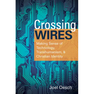 Crossing Wires: Making Sense of Technology, Transhumanism, and Christian Identity