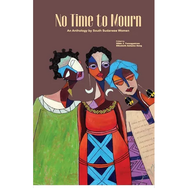 No Time to Mourn: An anthology by South Sudanese Women