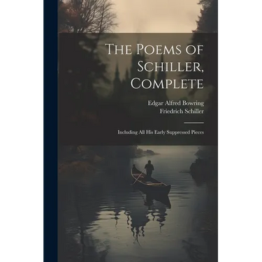 The Poems of Schiller, Complete: Including All His Early Suppressed Pieces