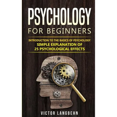 Psychology for Beginners: Introduction to the Basics of Psychology - Simple Explanation of 25 psychological Effects