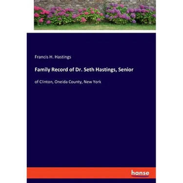 Family Record of Dr. Seth Hastings, Senior: of Clinton, Oneida County, New York