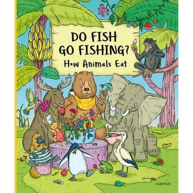 Do Fish Go Fishing?: How Animals Eat