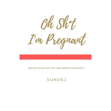 Oh Shit, I'm Pregnant: Making Peace With My Unplanned Pregnancy