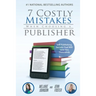 7 Costly Mistakes When Choosing a Publisher: Self-Publishing Secrets That Will Save You Thousands
