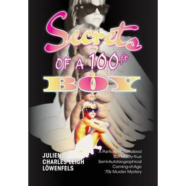 Secrets of a 100 ft. Boy: A Partially-Fictionalized But Mostly-True Semi-Autobiographical Coming-Of-Age '70s Murder Mystery