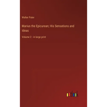 Marius the Epicurean; His Sensations and Ideas: Volume 2 - in large print