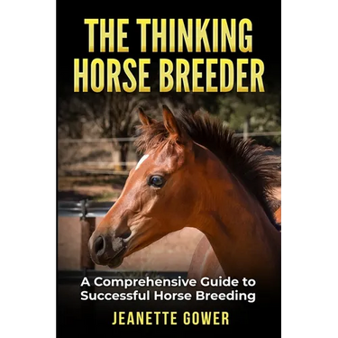 The Thinking Horse Breeder: A comprehensive guide to successful horse breeding