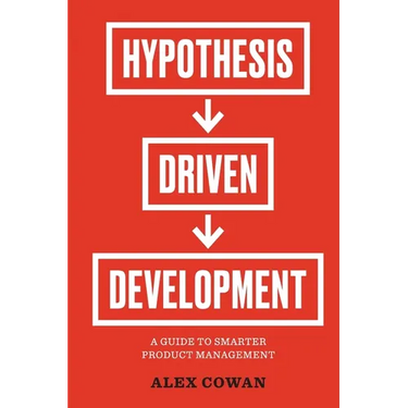 Hypothesis-Driven Development: A Guide to Smarter Product Management (2nd Edition)