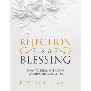 Rejection Is a Blessing: How to Deal with and Overcome Rejection