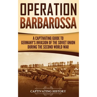 Operation Barbarossa: A Captivating Guide to the Opening Months of the War between Hitler and the Soviet Union in 1941-45