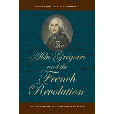 The ABBE Gregoire and the French Revolution: The Making of Modern Universalism