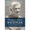The Essential Guide to Ratzinger: The Man and His Message