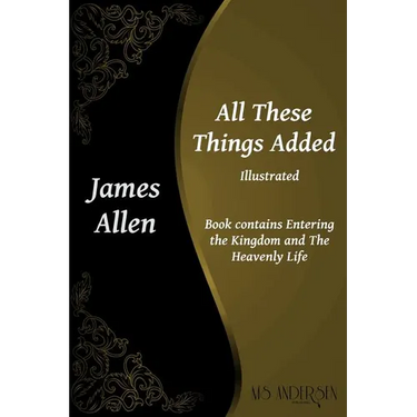 All These Things Added: Contains Entering the Kingdom and The Heavenly Life