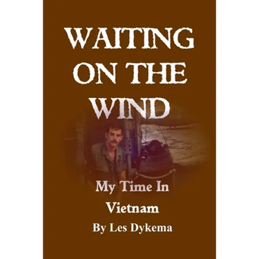 Waiting on the Wind: My Time In Vietnam, by Les Dykema