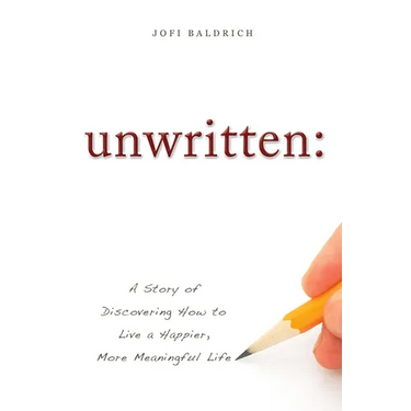 Unwritten:: A Story of Discovering How to Live a Happier, More Meaningful Life