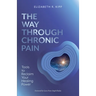 The Way Through Chronic Pain: Tools to Reclaim Your Healing Power