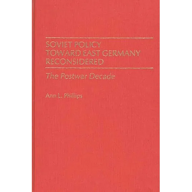 Soviet Policy Toward East Germany Reconsidered: The Postwar Decade